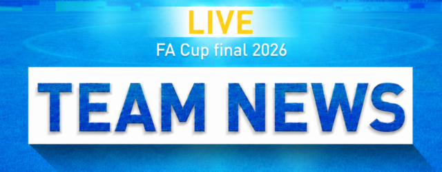 Chelsea vs Manchester City teams confirmed for the FA Cup final at Wembley