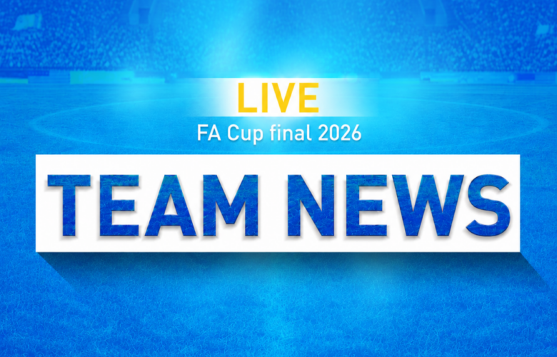 Chelsea vs Manchester City teams confirmed for the FA Cup final at Wembley